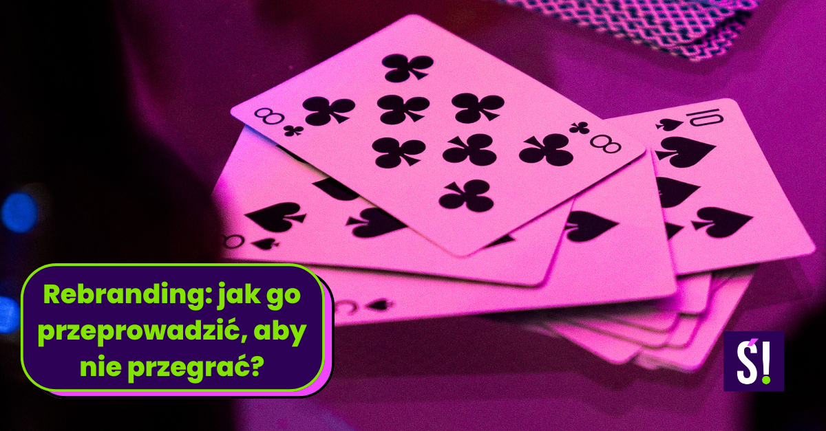Karty na stole; jak przeprowadzić rebranding, aby nie przegrać
